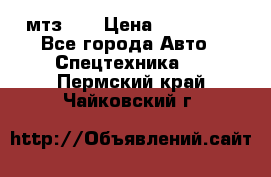 мтз-80 › Цена ­ 100 000 - Все города Авто » Спецтехника   . Пермский край,Чайковский г.